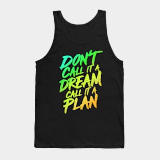 Don't call it a Dream, call it a Plan Tank Top